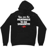 You Are The Meatballs To My Spaghetti Design T Shirt Unisex Hoodie | Artistshot