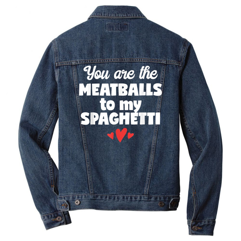 You Are The Meatballs To My Spaghetti Design T Shirt Men Denim Jacket by cm-arts | Artistshot