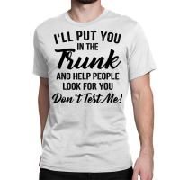 I'll Put You In The Trunk And Help People Look For You Pullover Hoodie Classic T-shirt | Artistshot