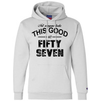 Not Everyone Looks This Good At Fifty Seven Champion Hoodie | Artistshot