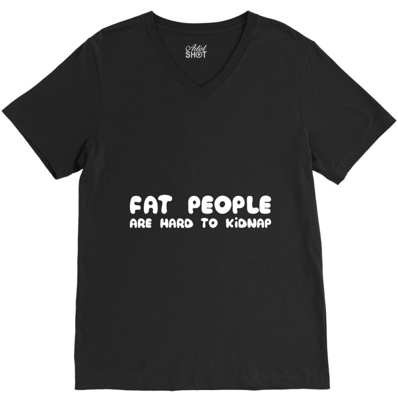 Fat People Are Hard To Kidnap V-Neck Tee by cm-arts | Artistshot