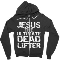 Funny Christian Workout Gift Jesus The Ultimate Dead Lifter Zipper Hoodie | Artistshot