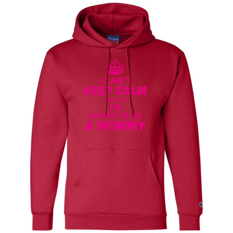 I Cant Keep Calm Because I Am Going To Be A Mommy Champion Hoodie | Artistshot