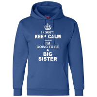 I Cant Keep Calm Because I Am Going To Be A Big Sister Champion Hoodie | Artistshot