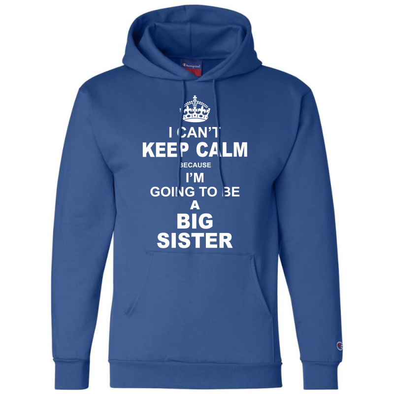 I Cant Keep Calm Because I Am Going To Be A Big Sister Champion Hoodie | Artistshot