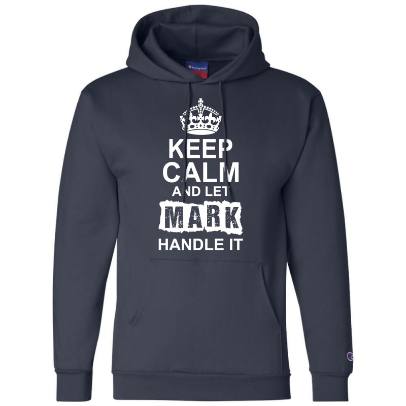 Keep Calm And Let Mark Handle It Champion Hoodie | Artistshot