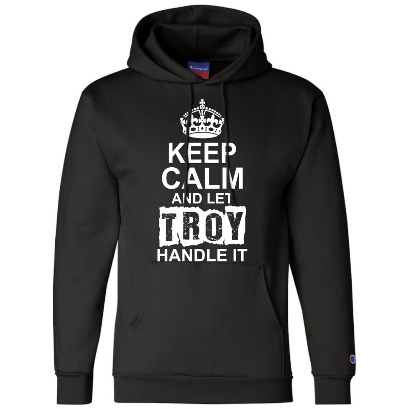 Keep Calm And Let Troy Handle It Champion Hoodie | Artistshot