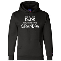 Only The Best Dads Get Promoted To Grandpa Champion Hoodie | Artistshot