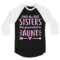 Only The Best Sisters Get Promoted To Aunt Mother's Day 3/4 Sleeve Shirt | Artistshot