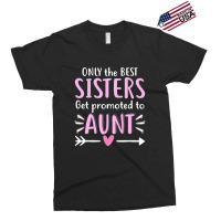 Only The Best Sisters Get Promoted To Aunt Mother's Day Exclusive T-shirt | Artistshot