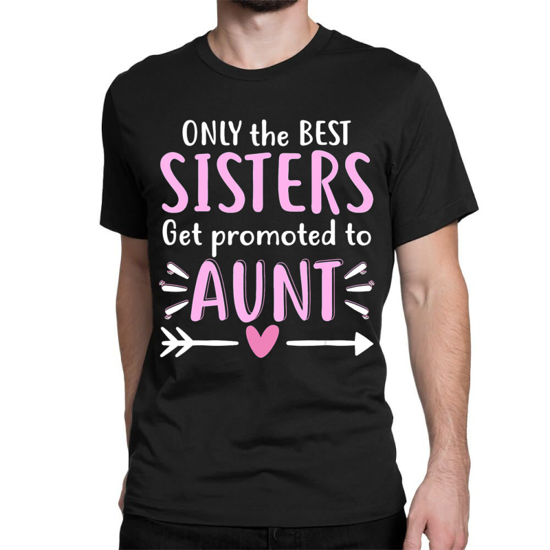 Only The Best Sisters Get Promoted To Aunt Mother's Day Classic T-shirt by Kanmopsuk45 | Artistshot