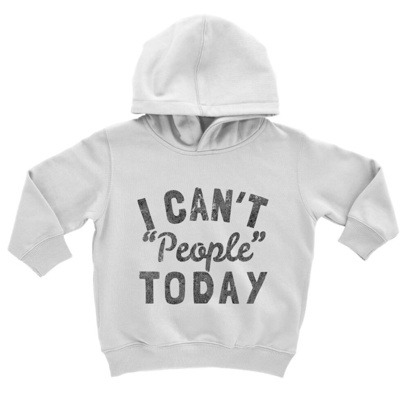 Distressed I Can't People Today Toddler Hoodie by Bertrand Angulo | Artistshot