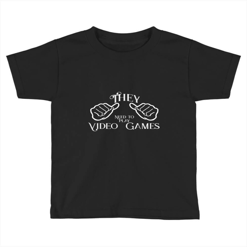 They Need To Play Video Games. Toddler T-shirt | Artistshot
