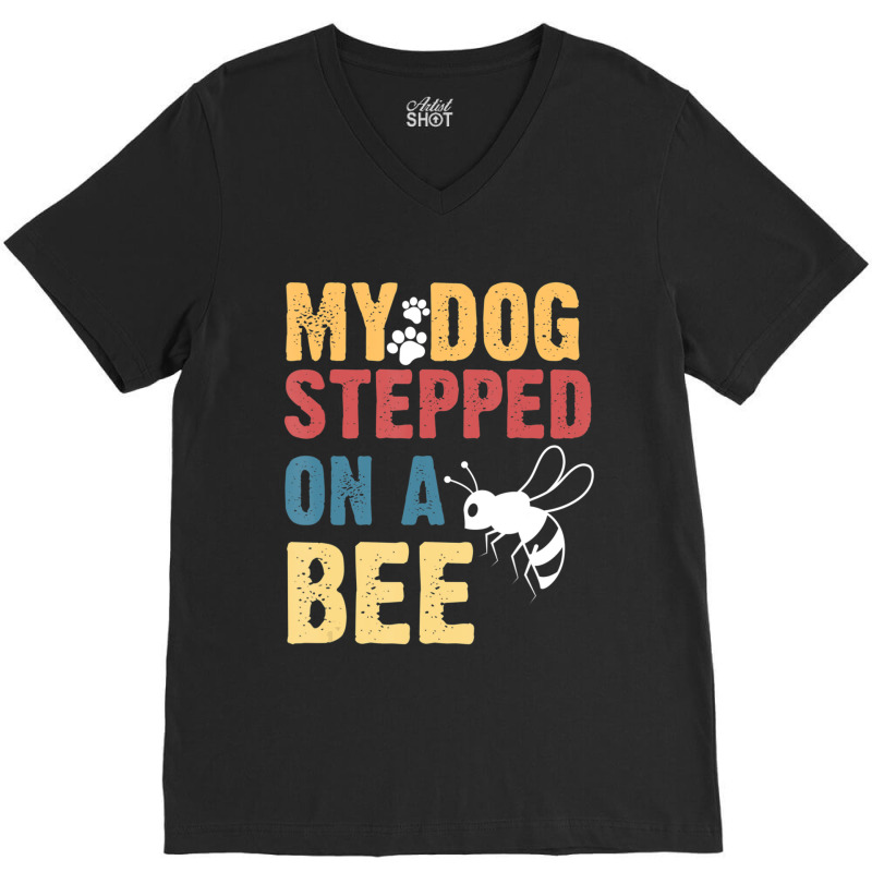 My Dog Stepped On A Bee V-neck Tee | Artistshot