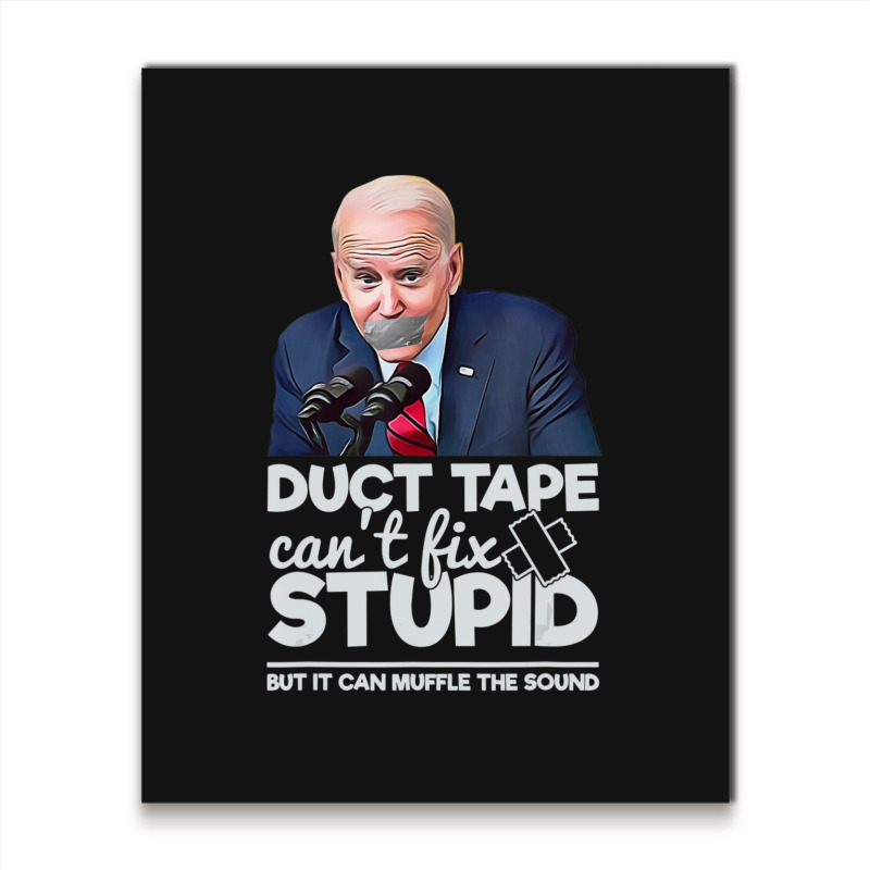 Duct Tape Can't Fix Stupid Sarcastic Political Humor Biden Metal Print Vertical | Artistshot