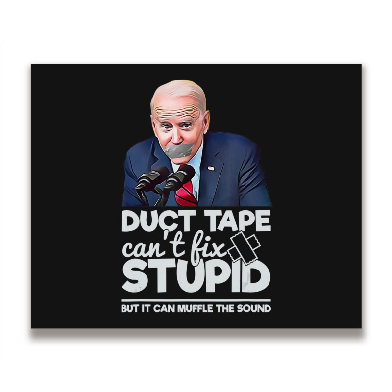 Duct Tape Can't Fix Stupid Sarcastic Political Humor Biden Metal Print Horizontal | Artistshot