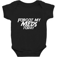 Forgot My Meds Today Baby Bodysuit | Artistshot