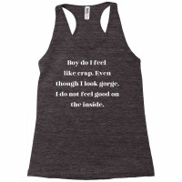 Boy Do I Feel Like Crap Even Though I Look Gorge T Shirt Racerback Tank | Artistshot