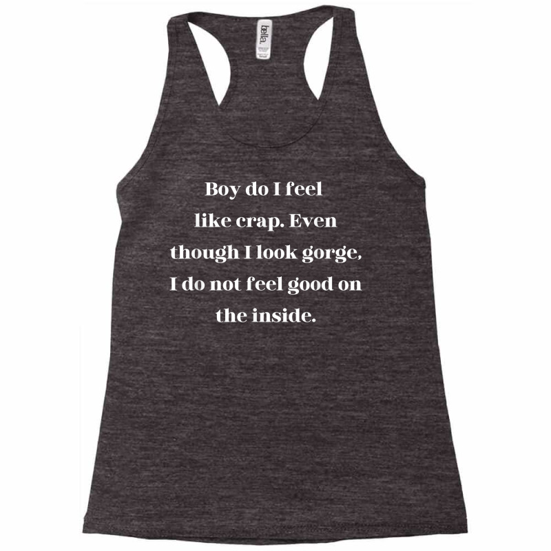 Boy Do I Feel Like Crap Even Though I Look Gorge T Shirt Racerback Tank by cm-arts | Artistshot