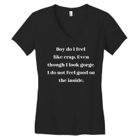 Boy Do I Feel Like Crap Even Though I Look Gorge T Shirt Women's V-neck T-shirt | Artistshot