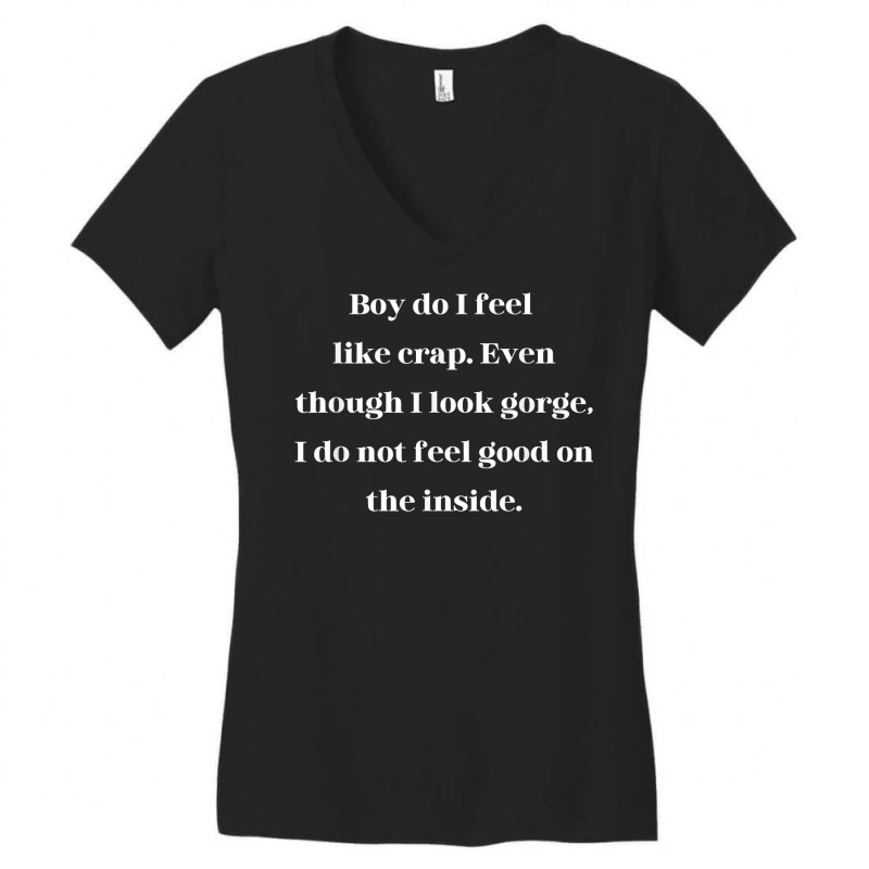 Boy Do I Feel Like Crap Even Though I Look Gorge T Shirt Women's V-Neck T-Shirt by cm-arts | Artistshot