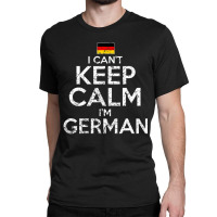 German Germany Can't Keep Calm Classic T-shirt | Artistshot