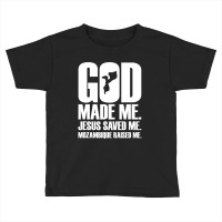 God Made Me. Jesus Saved Me. Mozambique Raised Me Religion Toddler T-shirt | Artistshot