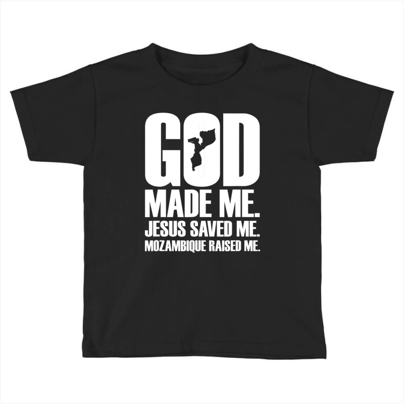 God Made Me. Jesus Saved Me. Mozambique Raised Me Religion Toddler T-shirt by thangdinhsinhelf | Artistshot