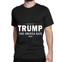 Donald Trump 2024 Take America Back Election Pro America Flag Trump Su Classic T-shirt | Artistshot