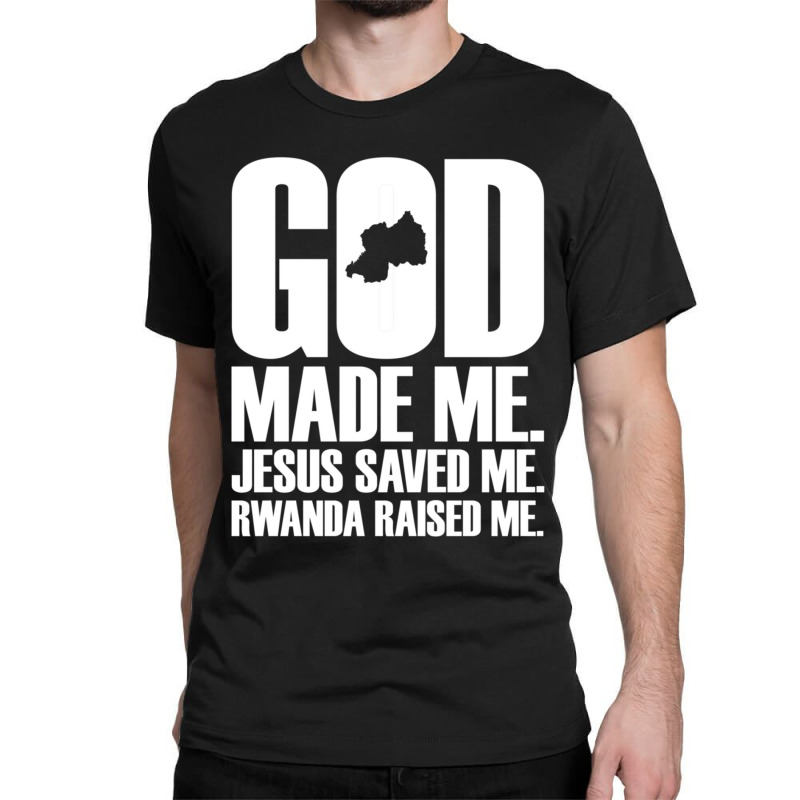 God Made Me. Jesus Saved Me. Rwanda Raised Me. Religion-xjygk Classic T-shirt by thangdinhsinhelf | Artistshot