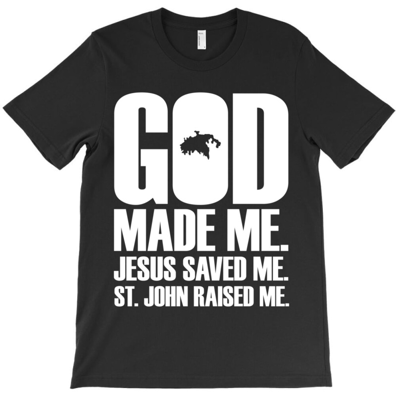 God Made Me. Jesus Saved Me. St. John Raised Me. Religion T-Shirt by thangdinhsinhelf | Artistshot