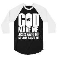 God Made Me. Jesus Saved Me. St. John Raised Me. Religion 3/4 Sleeve Shirt | Artistshot