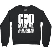 God Made Me. Jesus Saved Me. St. John Raised Me. Religion Crewneck Sweatshirt | Artistshot