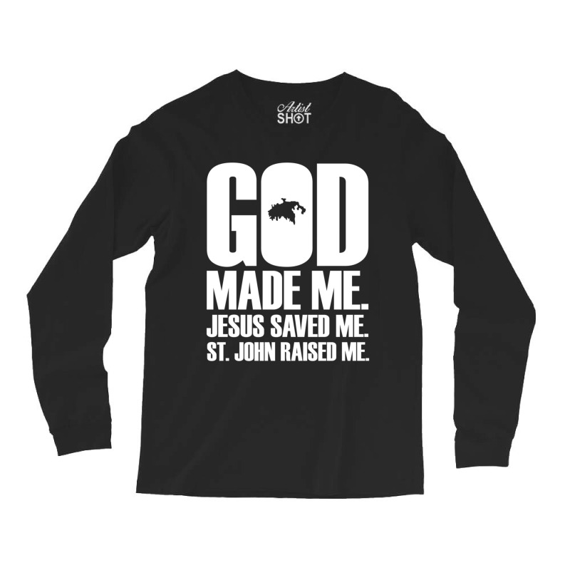 God Made Me. Jesus Saved Me. St. John Raised Me. Religion Long Sleeve Shirts by thangdinhsinhelf | Artistshot