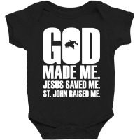 God Made Me. Jesus Saved Me. St. John Raised Me. Religion Baby Bodysuit | Artistshot