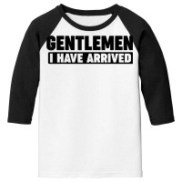 Gentlemen, I Have Arrived T Shirt Youth 3/4 Sleeve | Artistshot