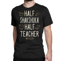 Half Shakshuka Half Teacher Funny Professor Humor Teaching T Shirt Classic T-shirt | Artistshot