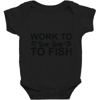 Work To Live Live To Fish Baby Bodysuit | Artistshot