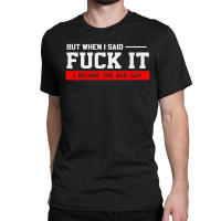 But When I Said Fuck It I Become The Bad Guy Classic T-shirt | Artistshot