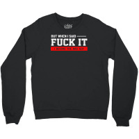 But When I Said Fuck It I Become The Bad Guy Crewneck Sweatshirt | Artistshot