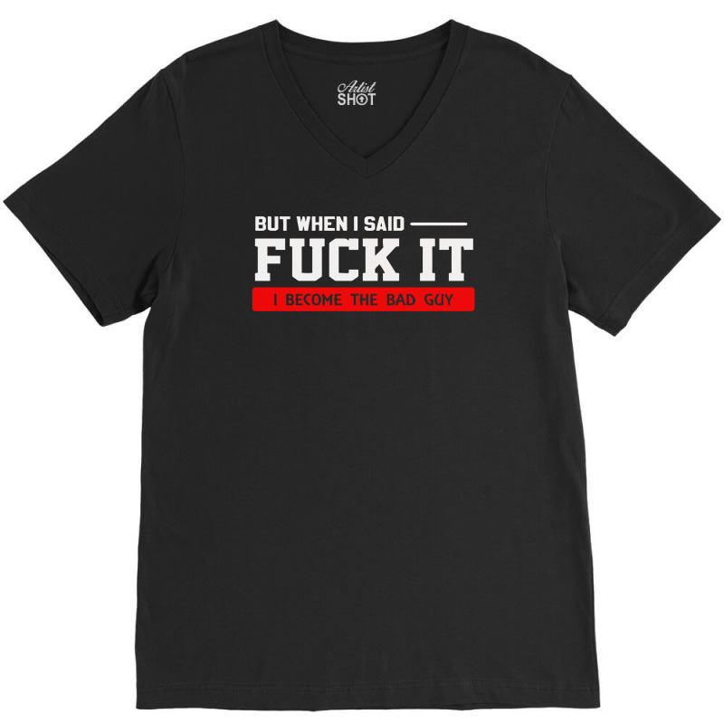 But When I Said Fuck It I Become The Bad Guy V-Neck Tee by Satrio Art | Artistshot