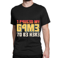 I Paused My Game To Be Here Retro Gamer Gift Classic T-shirt | Artistshot