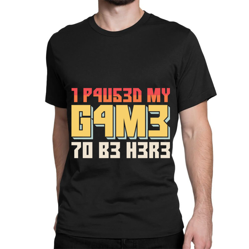 I Paused My Game To Be Here Retro Gamer Gift Classic T-shirt | Artistshot