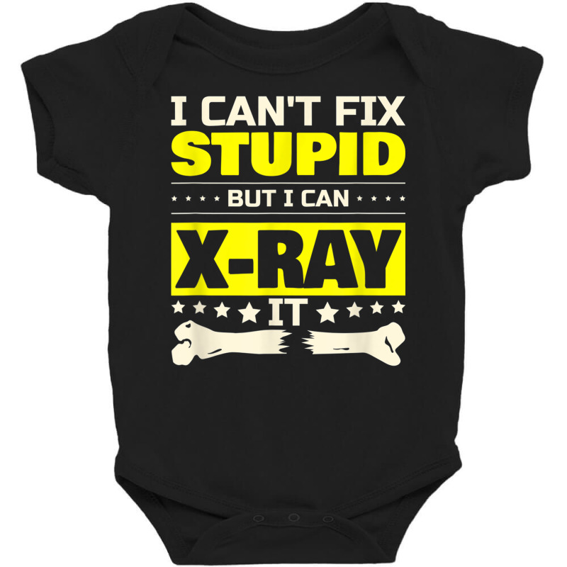 I Can't Fix Stupid But I Can Xray It Funny Radiologist T Shirt Baby Bodysuit by cm-arts | Artistshot