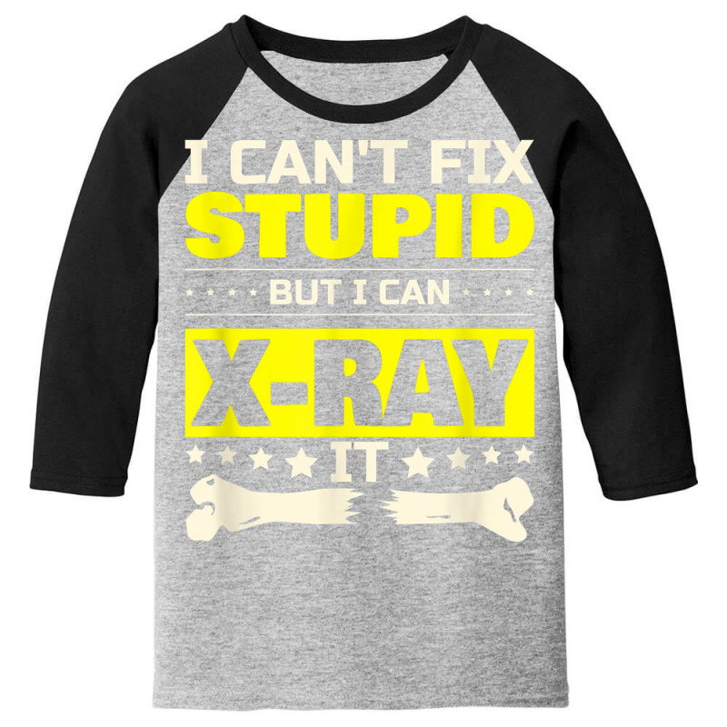 I Can't Fix Stupid But I Can Xray It Funny Radiologist T Shirt Youth 3/4 Sleeve by cm-arts | Artistshot