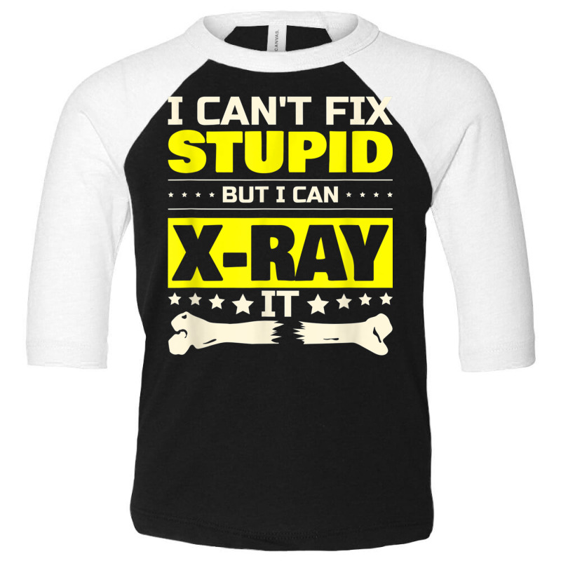 I Can't Fix Stupid But I Can Xray It Funny Radiologist T Shirt Toddler 3/4 Sleeve Tee by cm-arts | Artistshot