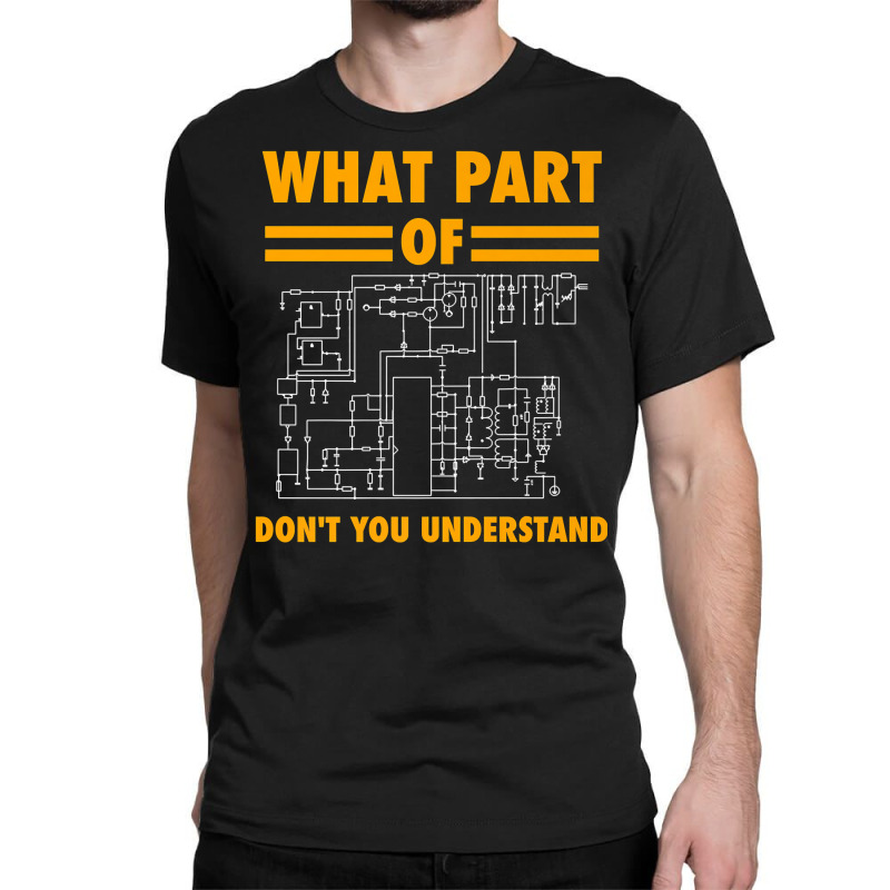 What Part Of Don't You Understand  Electronic Engineer Gift Classic T-shirt by cm-arts | Artistshot