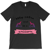 Keep Calm And Be A Unicorn T-shirt | Artistshot