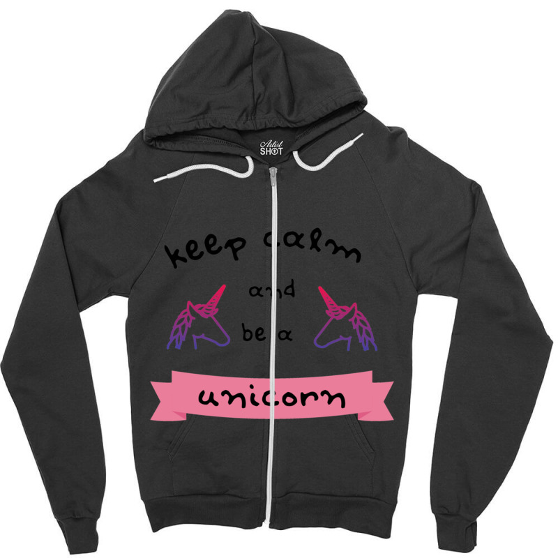 Keep Calm And Be A Unicorn Zipper Hoodie | Artistshot