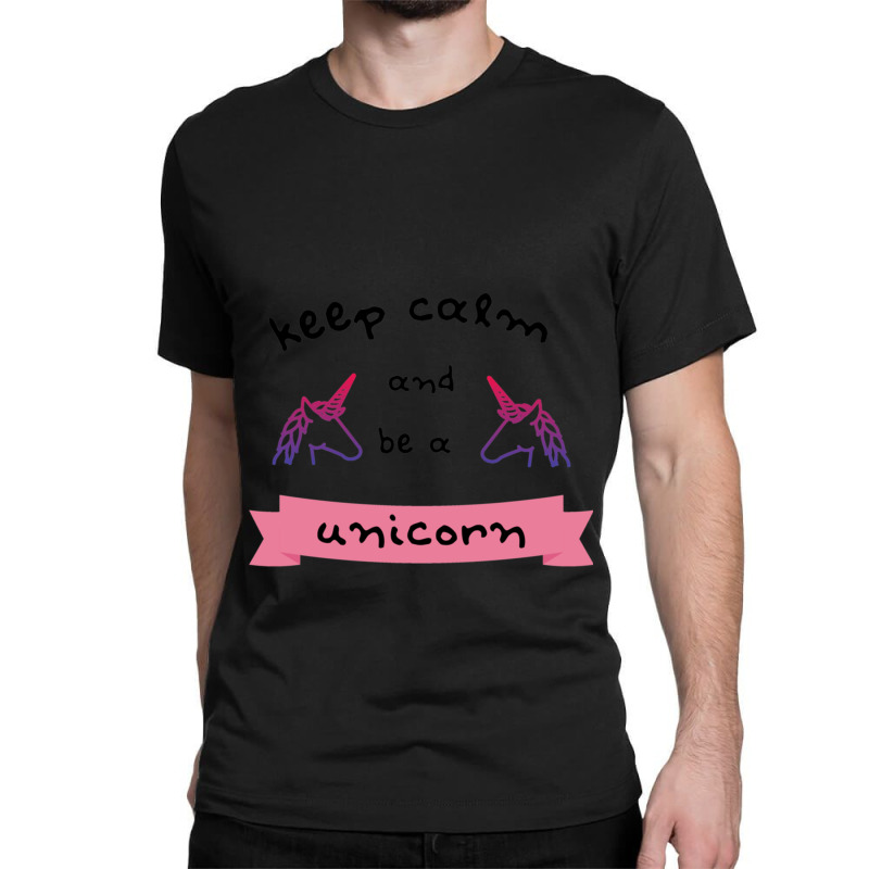 Keep Calm And Be A Unicorn Classic T-shirt | Artistshot